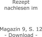 Rezept nachlesen im    Magazin 9, S. 12 - Download -